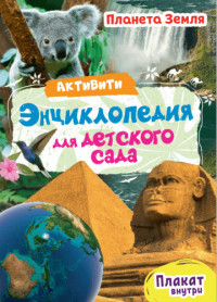 АКТИВИТИ-ЭНЦИКЛОПЕДИЯ ДЛЯ ДЕТСКОГО САДА. ПЛАНЕТА ЗЕМЛЯ
