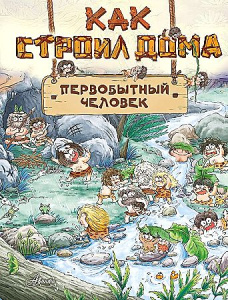 Как строил дома первобытный человек