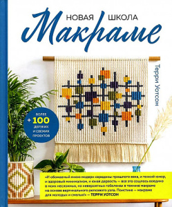 Новая школа макраме. Более 100 дерзких и свежих проектов
