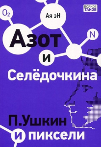 Азот и Селёдочкина. П.Ушкин и пиксели : [повести] / Ая эН ; ил. А. эН и В. Лысакова. — М. : Нигма, 2